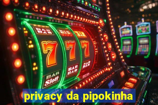 privacy da pipokinha